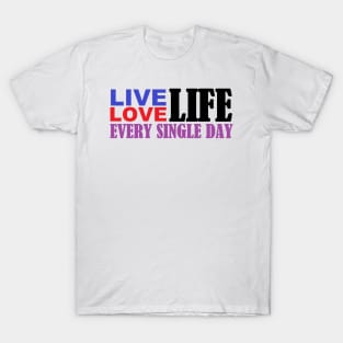 Live Love Life Every Single Day T-Shirt